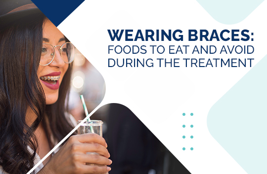 Wearing Braces: Foods to Eat and Avoid during the treatment