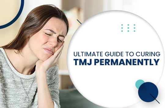 Ultimate Guide to Curing TMJ Permanently