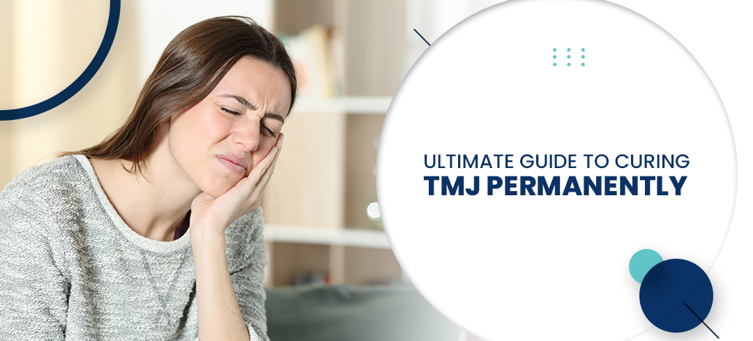 Ultimate Guide to Curing TMJ Permanently